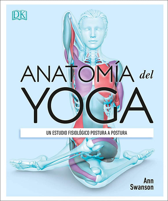 Anatomía del Yoga. Un estudio fisiológico postura a postura
