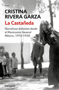 La Castañeda. Narrativas dolientes desde el Manicomio General de México, 1910-1930