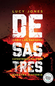Desastres. Como las Grandes Catástrofes Moldean Nuestra Historia