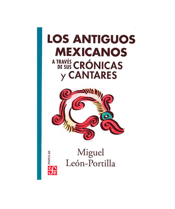 Los antiguos mexicanos a través de sus crónicas y cantares