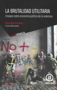 La brutalidad utilitaria Ensayos sobre economía política de la violencia